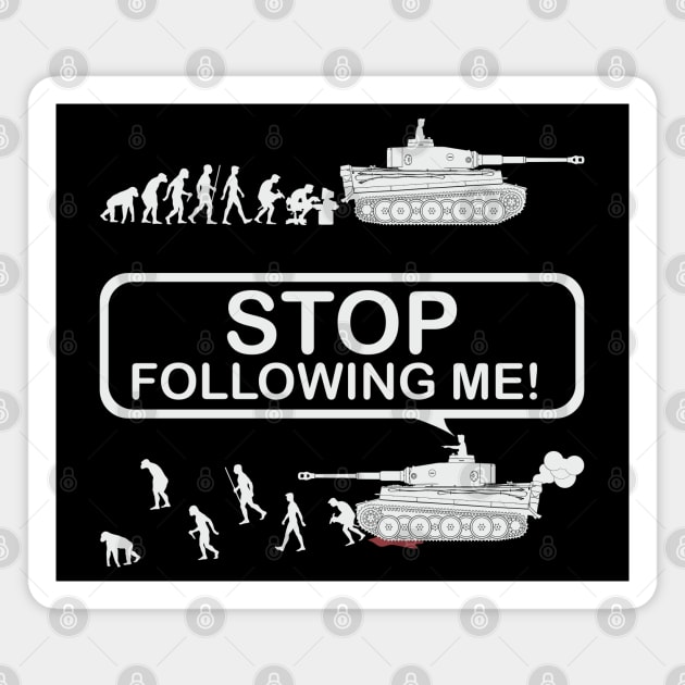 Stop following me! Evolution version with Tiger tank Magnet by FAawRay